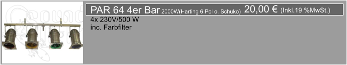 20,00  (Inkl.19 %MwSt.) PAR 64 4er Bar 2000W(Harting 6 Pol o. Schuko) 4x 230V/500 W inc. Farbfilter