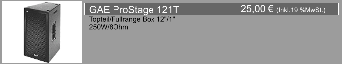 25,00  (Inkl.19 %MwSt.) GAE ProStage 121T Topteil/Fullrange Box 12"/1" 250W/8Ohm