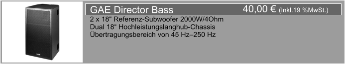 40,00  (Inkl.19 %MwSt.) GAE Director Bass 2 x 18" Referenz-Subwoofer 2000W/4Ohm Dual 18 Hochleistungslanghub-Chassis bertragungsbereich von 45 Hz250 Hz